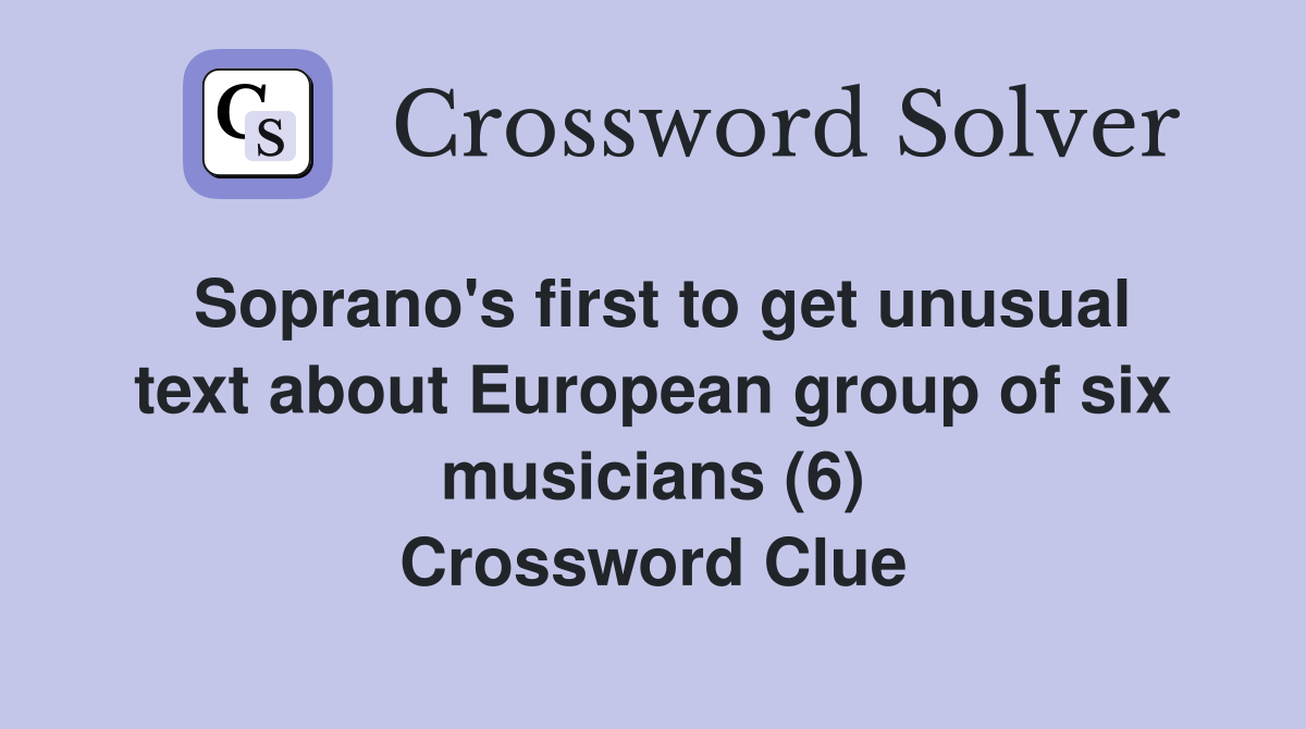 Soprano's first to get unusual text about European group of six musicians (6) Crossword Clue