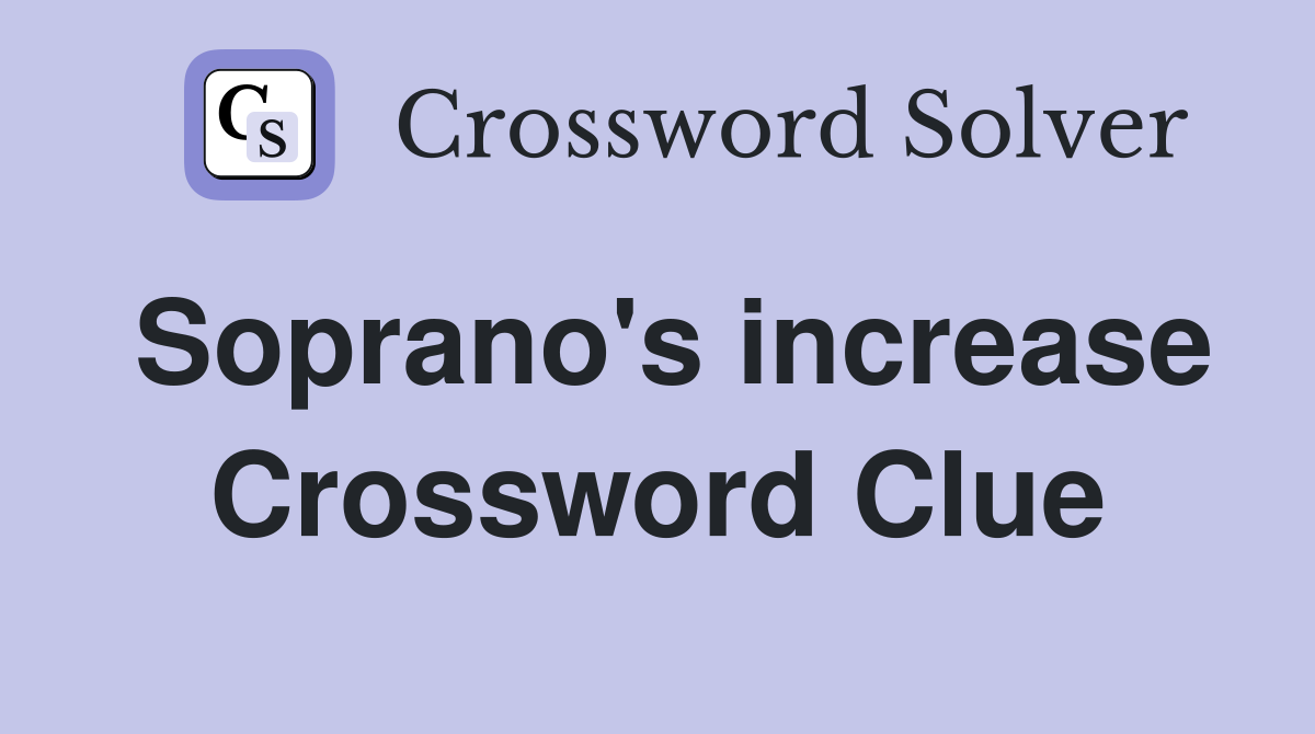 Soprano's increase Crossword Clue