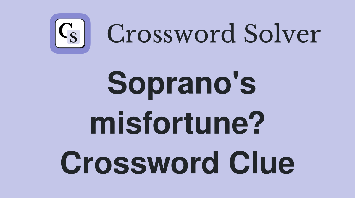 Soprano's misfortune? Crossword Clue