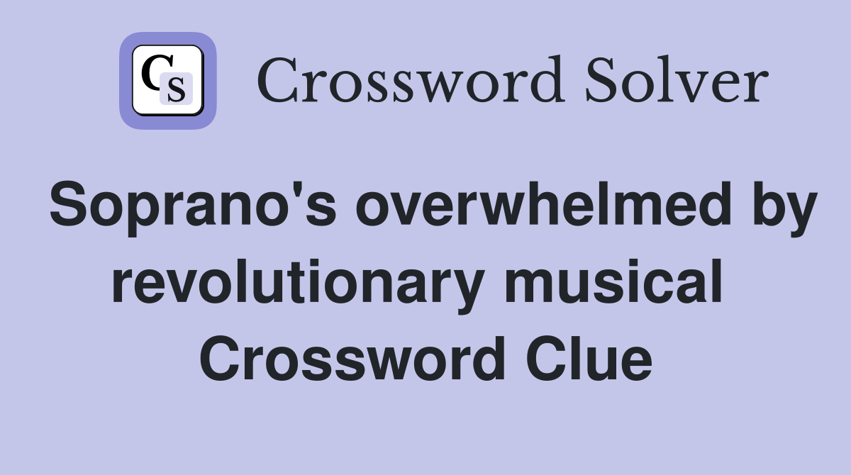 Soprano's overwhelmed by revolutionary musical  Crossword Clue