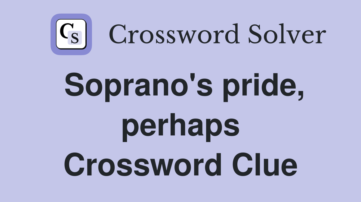 Soprano's pride, perhaps Crossword Clue