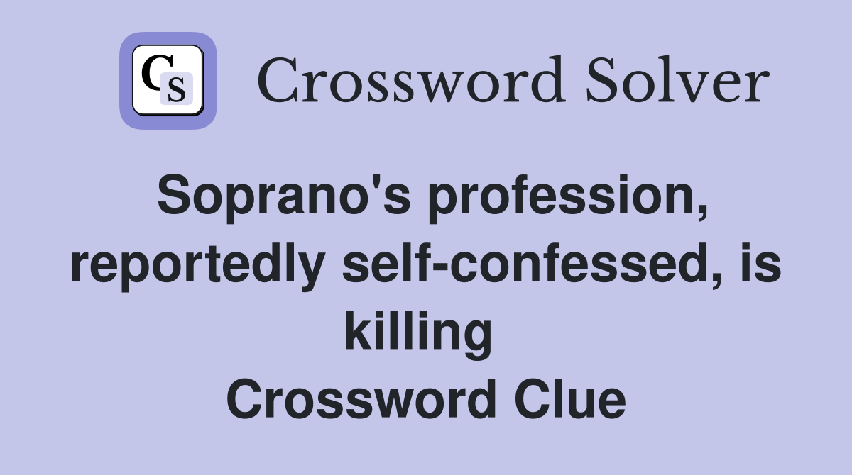 Soprano's profession, reportedly self-confessed, is killing  Crossword Clue
