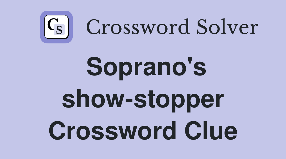 Soprano's show-stopper Crossword Clue
