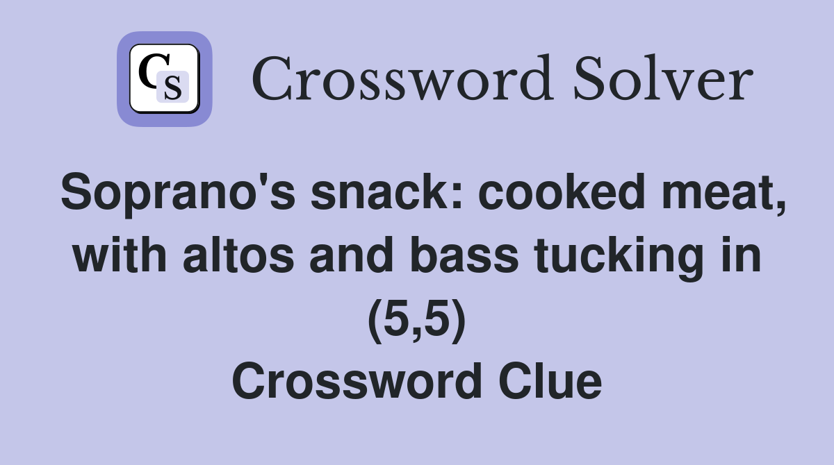 Soprano's snack: cooked meat, with altos and bass tucking in (5,5) Crossword Clue
