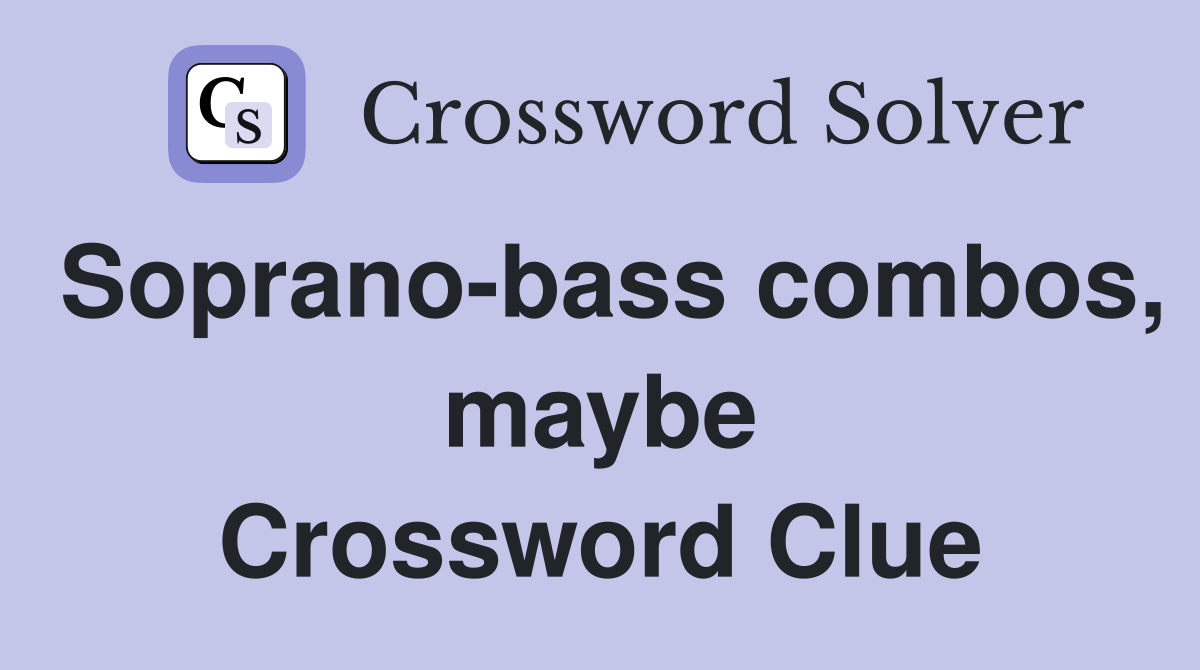 Soprano-bass combos, maybe Crossword Clue