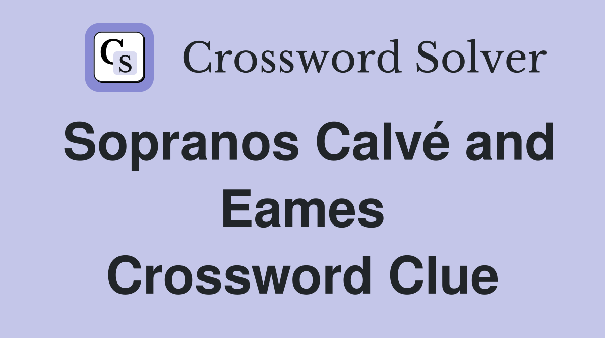 Sopranos Calvé and Eames Crossword Clue