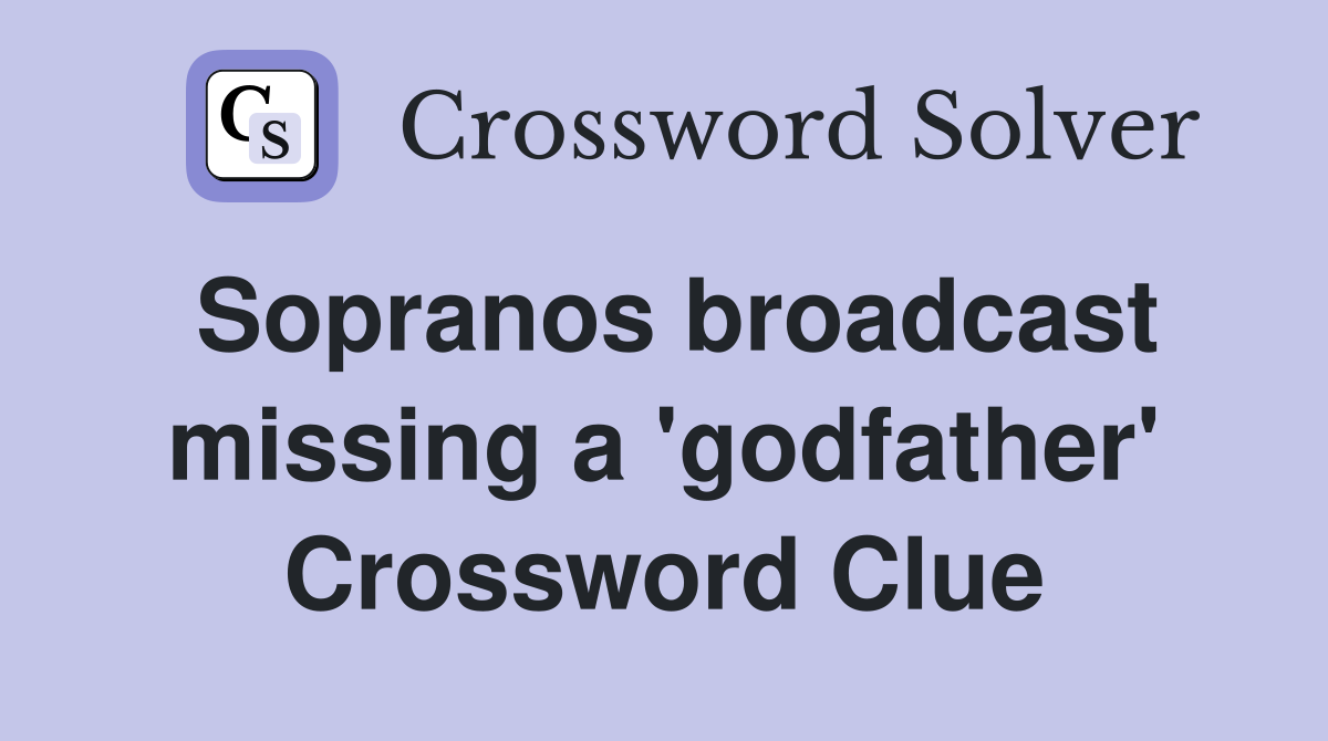 Sopranos broadcast missing a 'godfather' Crossword Clue