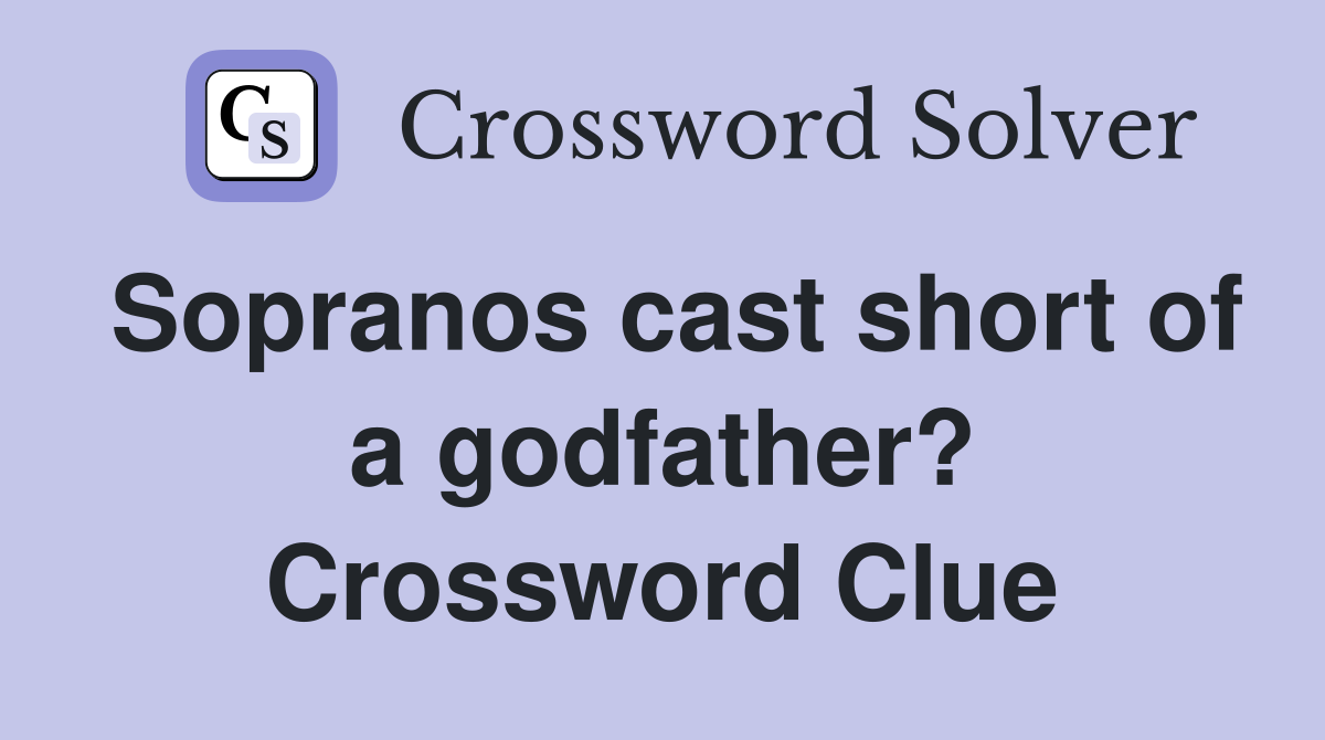 Sopranos cast short of a godfather? Crossword Clue