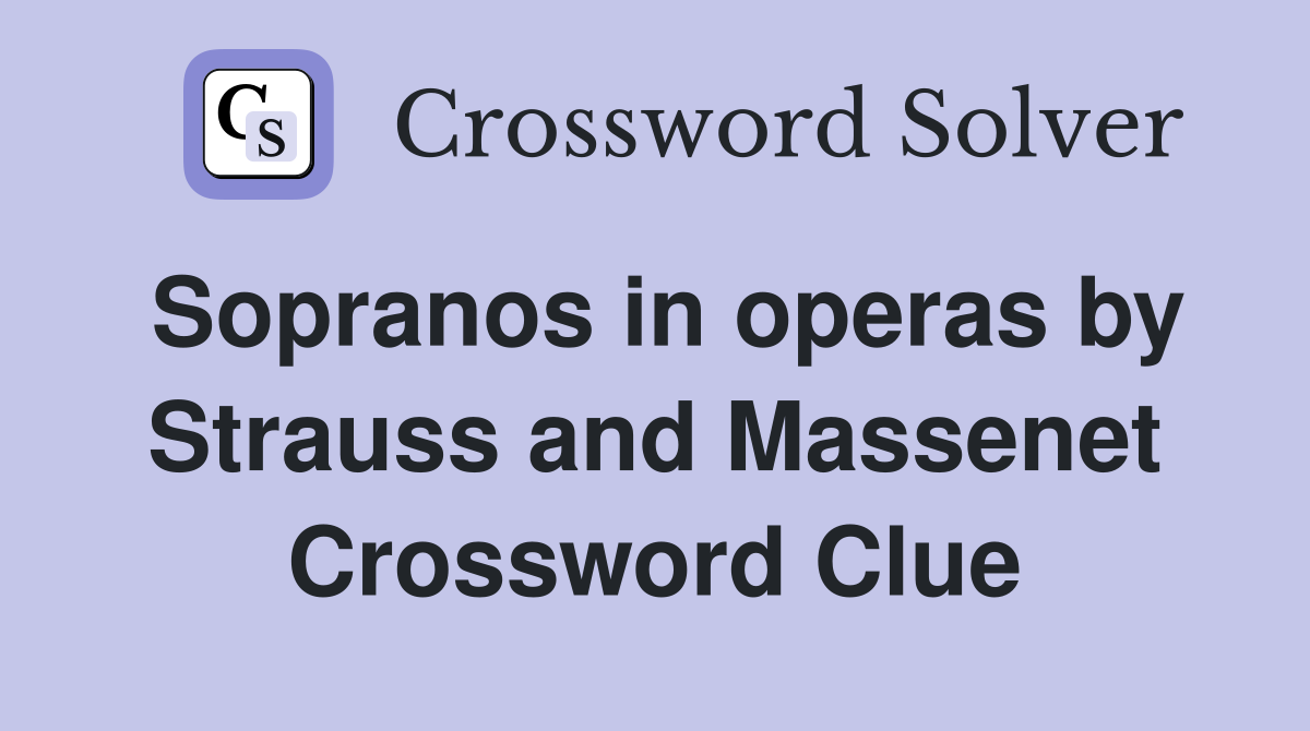 Sopranos in operas by Strauss and Massenet Crossword Clue
