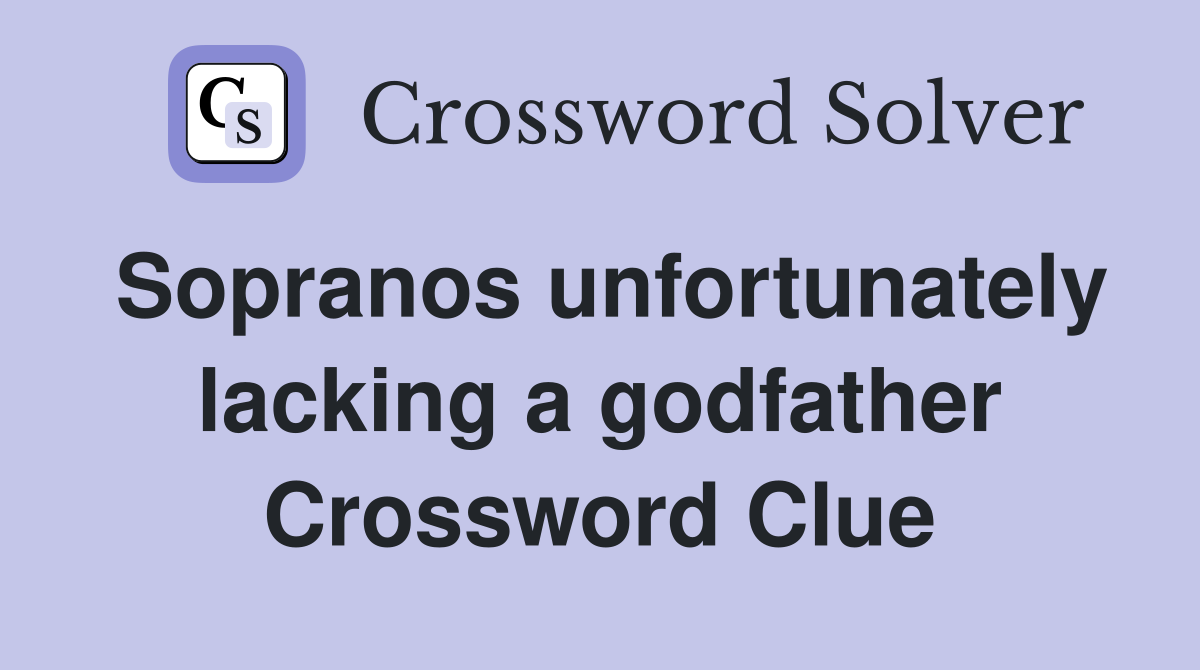 Sopranos unfortunately lacking a godfather Crossword Clue