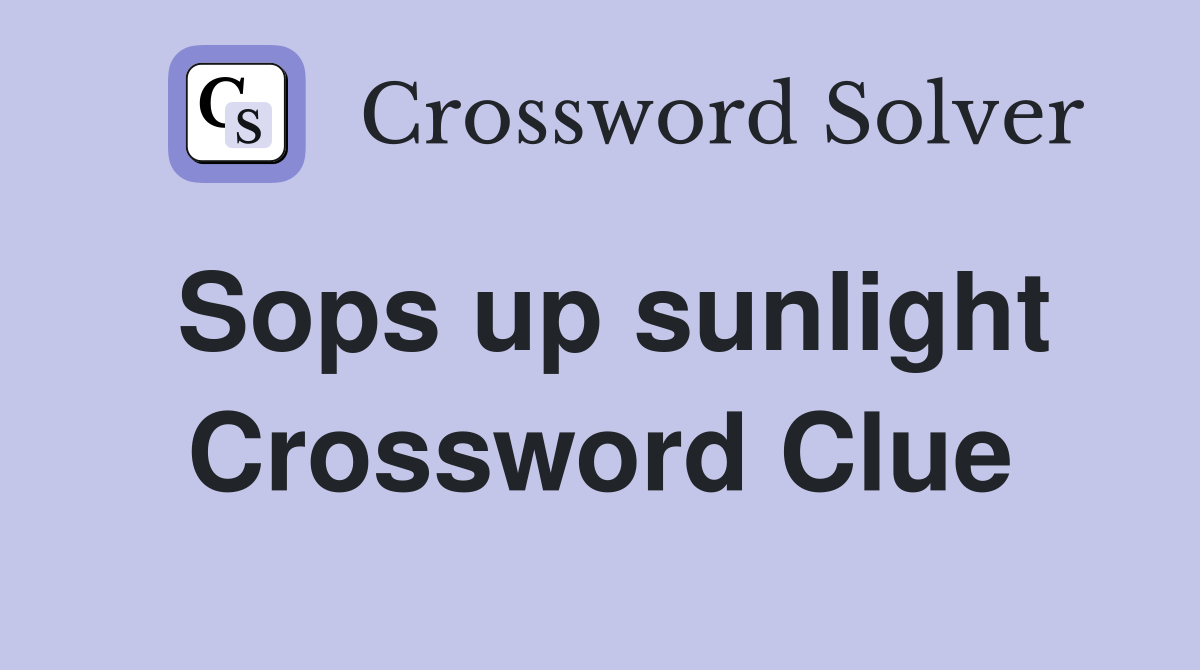 Sops up sunlight Crossword Clue