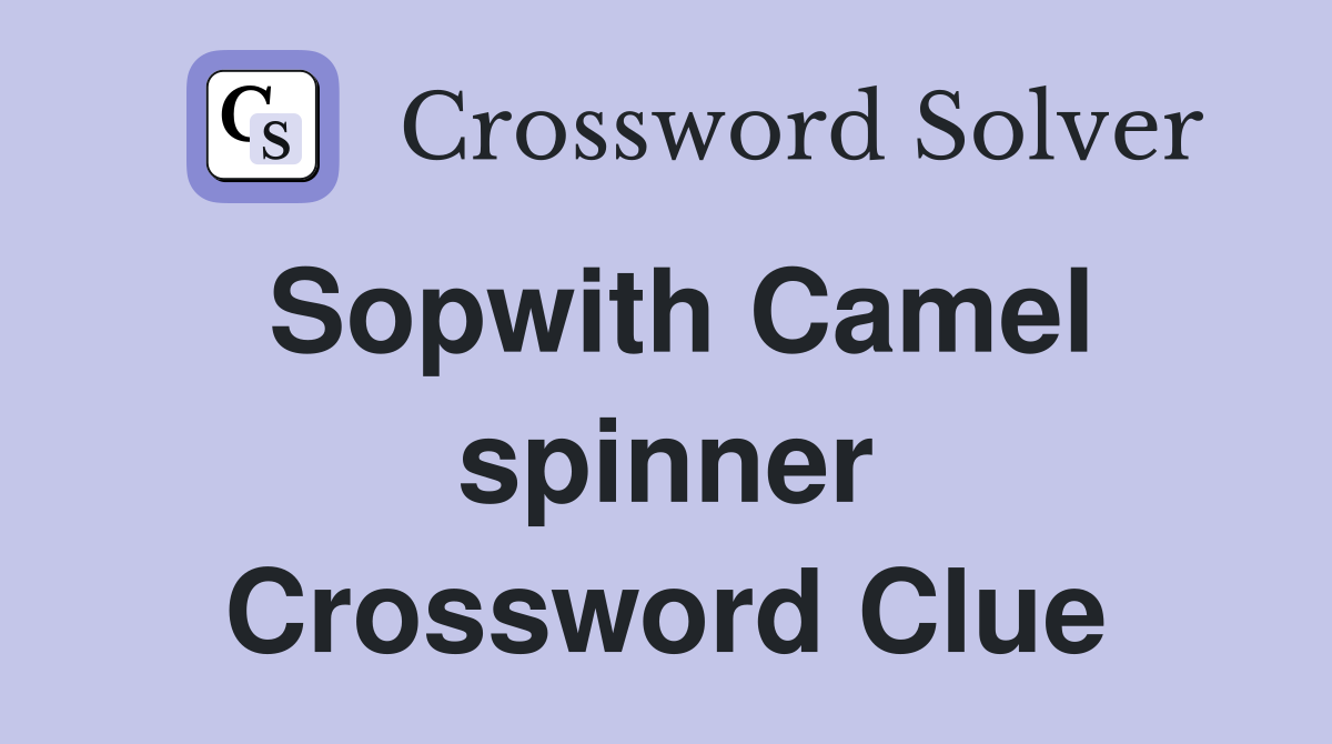 Sopwith Camel spinner Crossword Clue