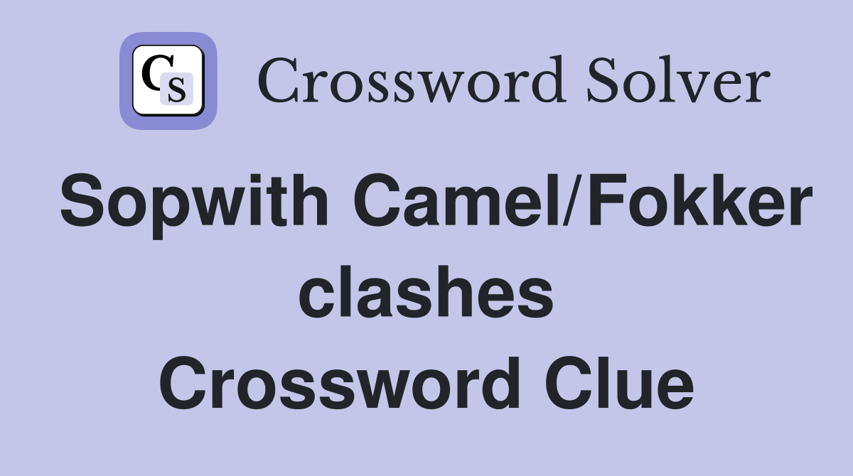 Sopwith Camel/Fokker clashes Crossword Clue