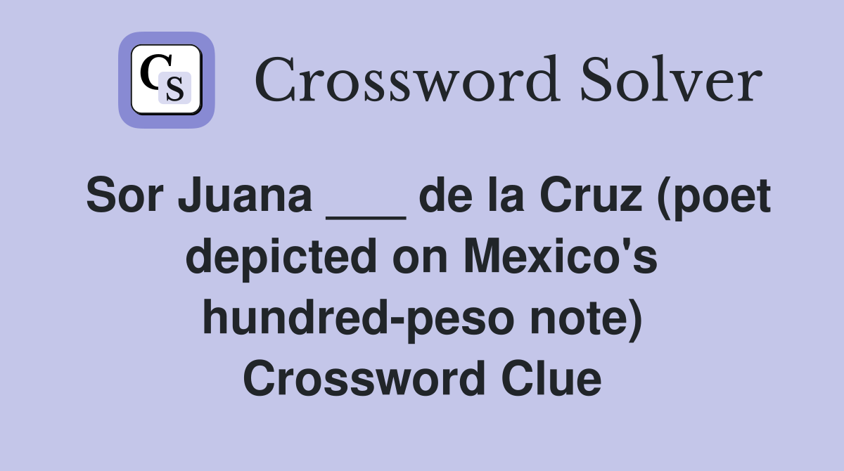 Sor Juana ___ de la Cruz (poet depicted on Mexico's hundred-peso note) Crossword Clue