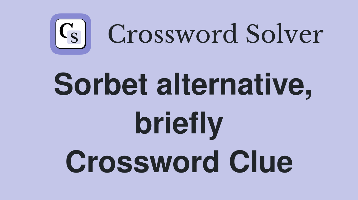 Sorbet alternative, briefly Crossword Clue