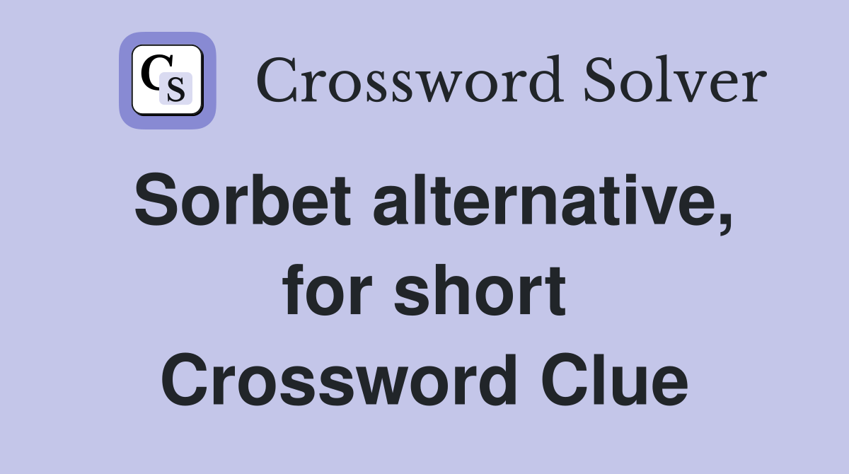 Sorbet alternative, for short Crossword Clue