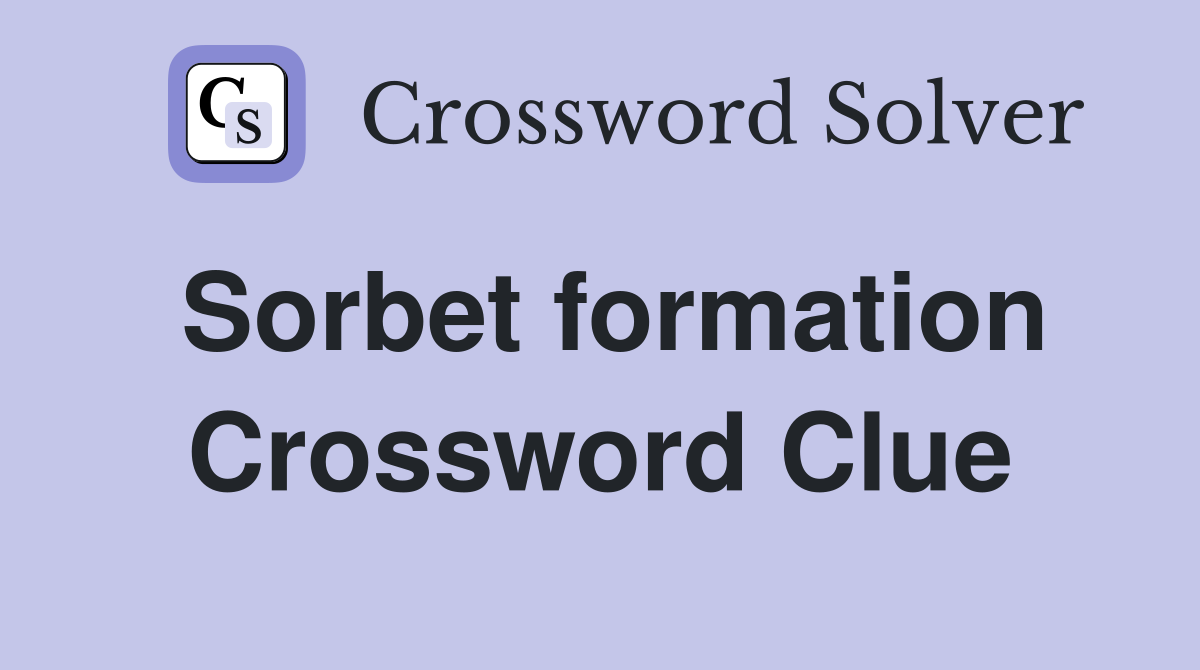Sorbet formation Crossword Clue