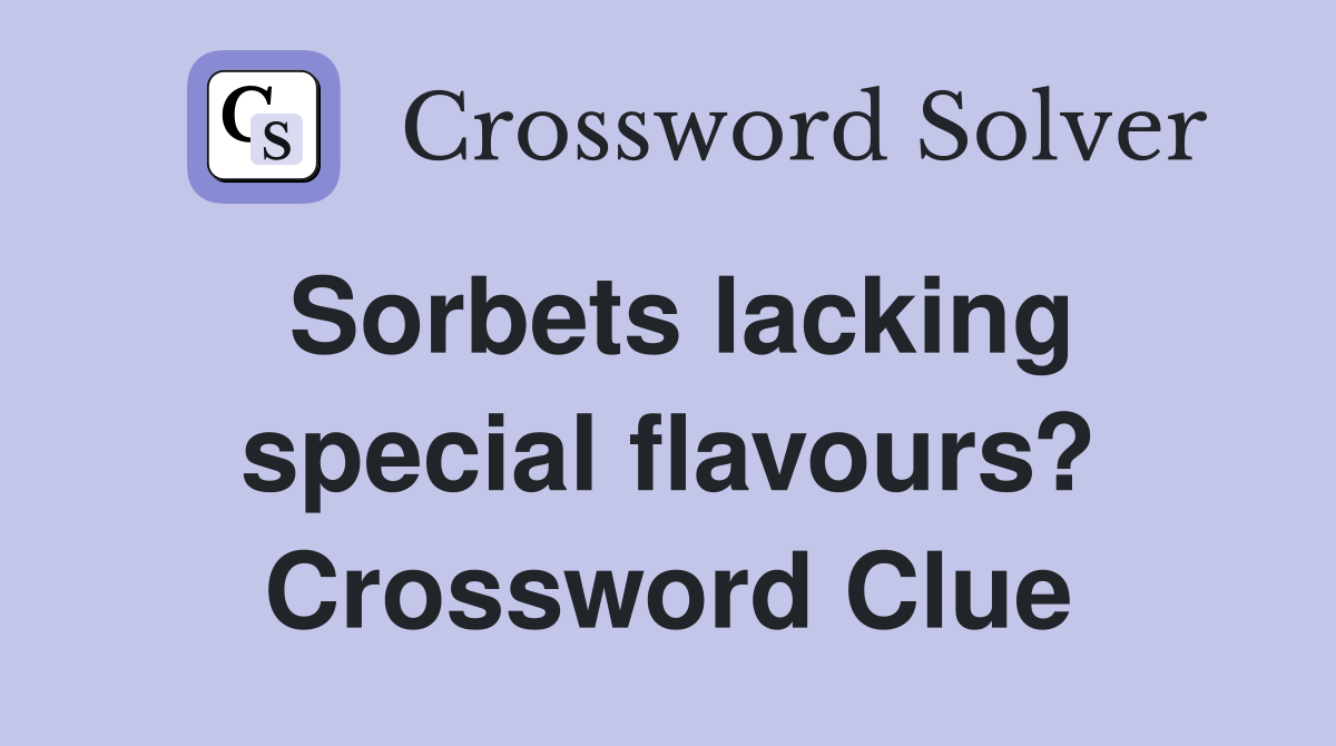 Sorbets lacking special flavours? Crossword Clue