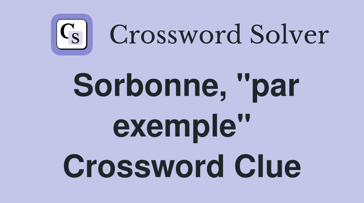 Sorbonne, "par exemple" Crossword Clue