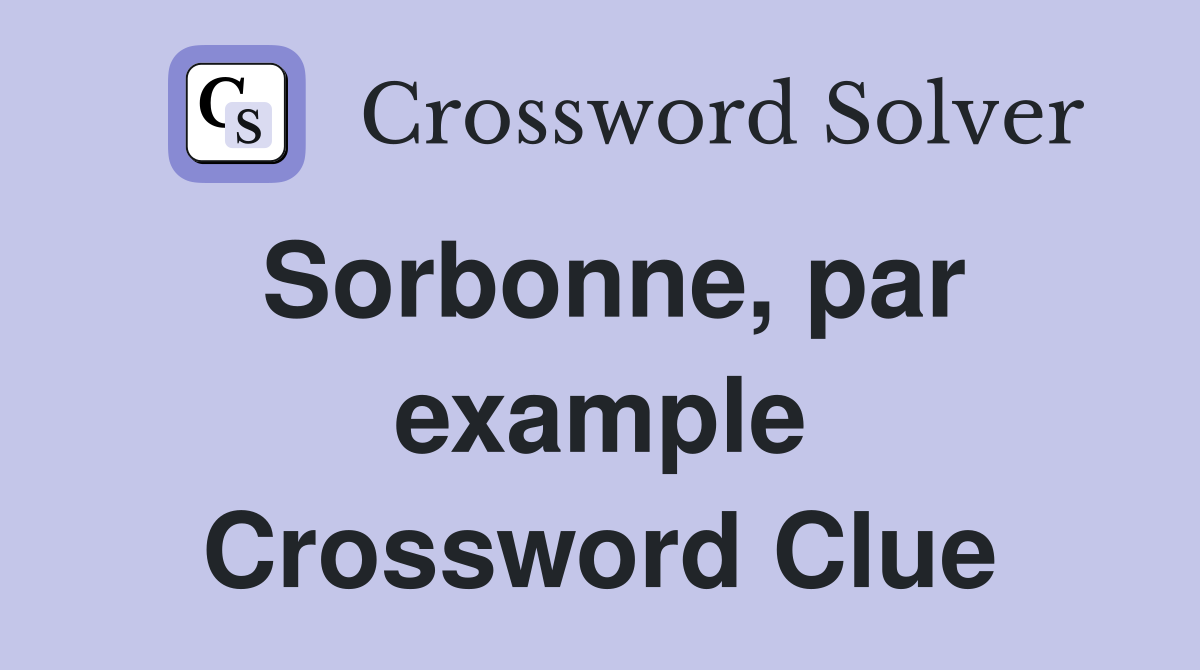 Sorbonne, par example Crossword Clue