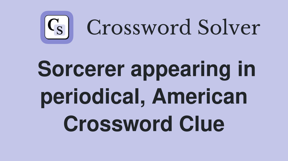 Sorcerer appearing in periodical, American Crossword Clue