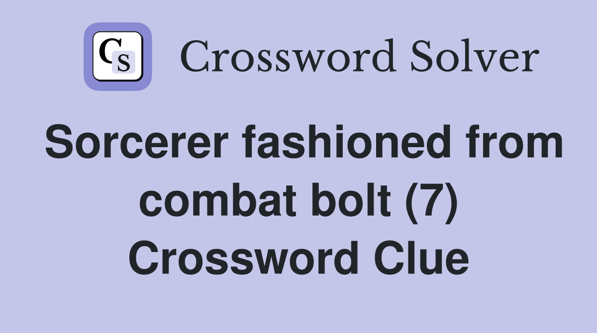 Sorcerer fashioned from combat bolt (7) Crossword Clue
