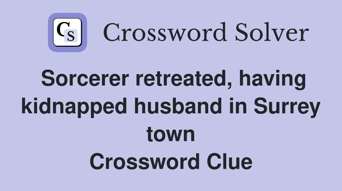 Sorcerer retreated, having kidnapped husband in Surrey town Crossword Clue