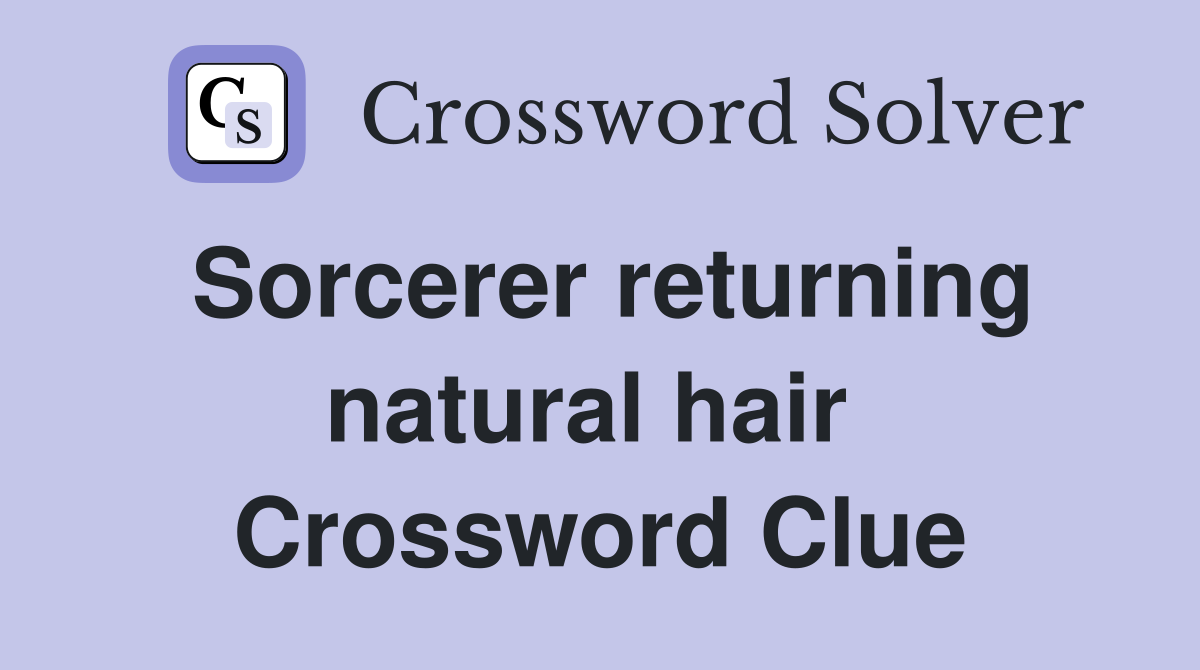Sorcerer returning natural hair  Crossword Clue