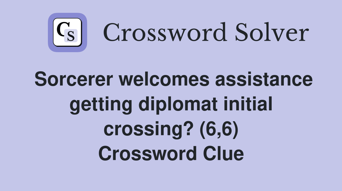 Sorcerer welcomes assistance getting diplomat initial crossing? (6,6) Crossword Clue