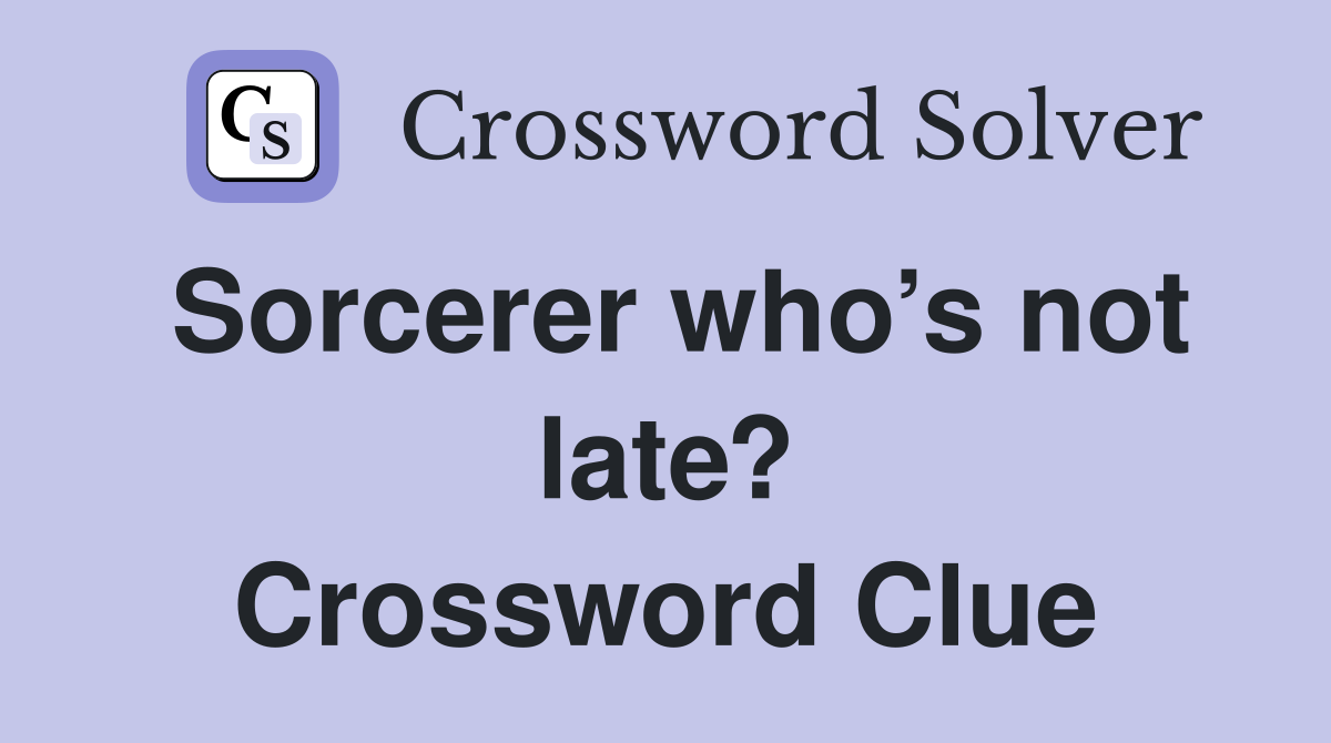 Sorcerer who’s not late? Crossword Clue