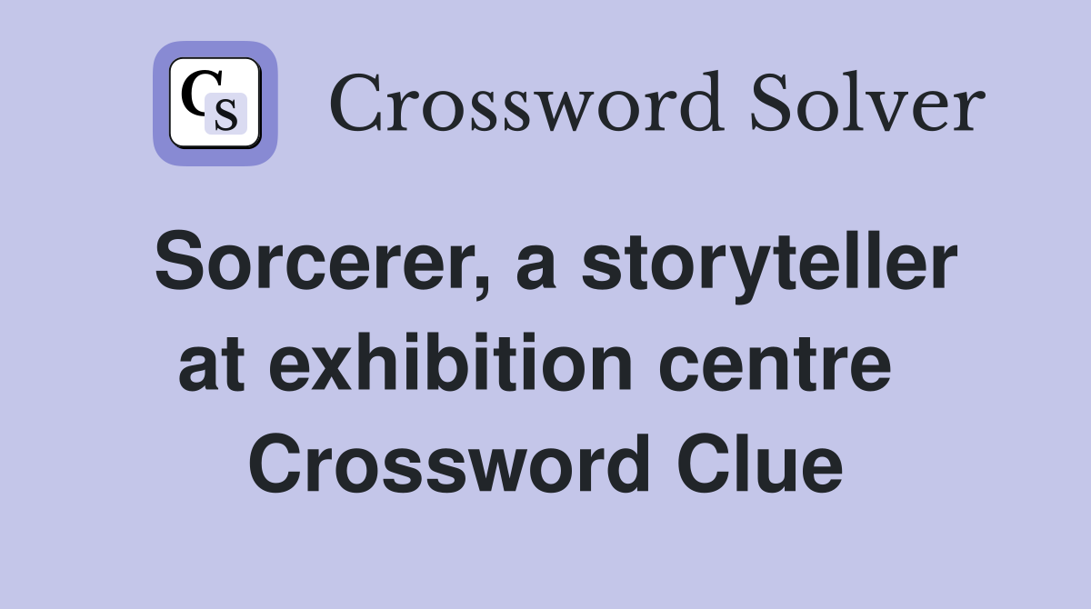 Sorcerer, a storyteller at exhibition centre  Crossword Clue