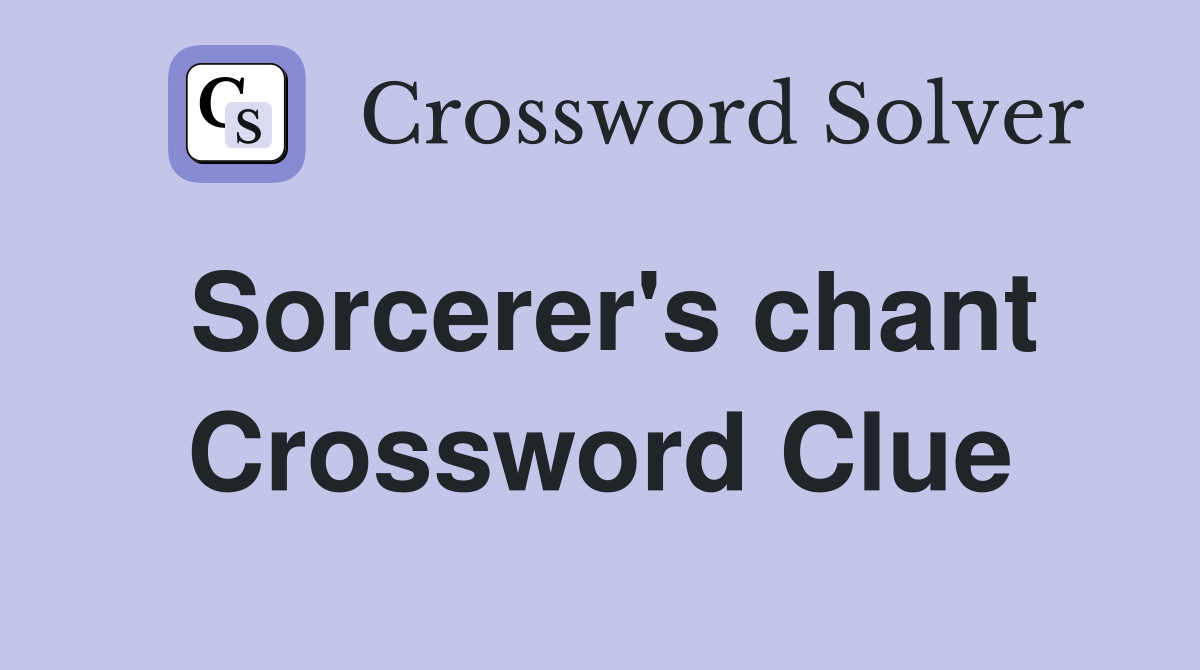 Sorcerer's chant Crossword Clue