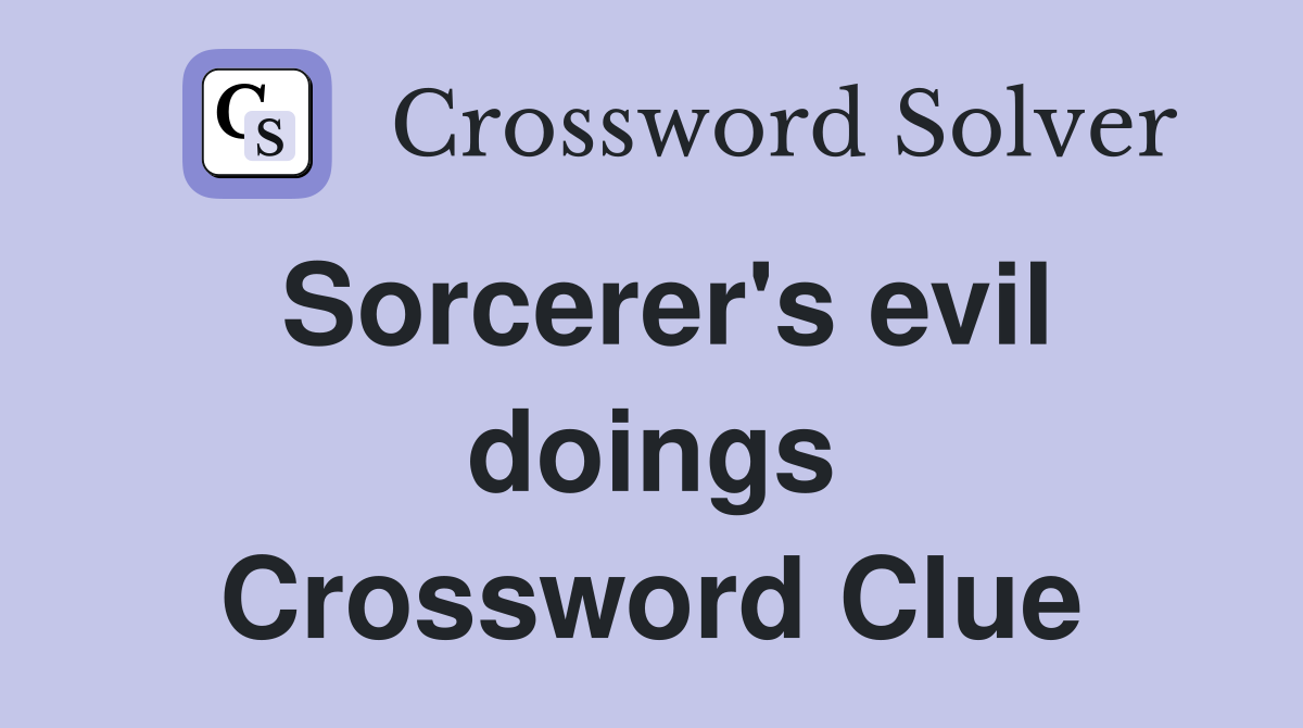 Sorcerer's evil doings Crossword Clue