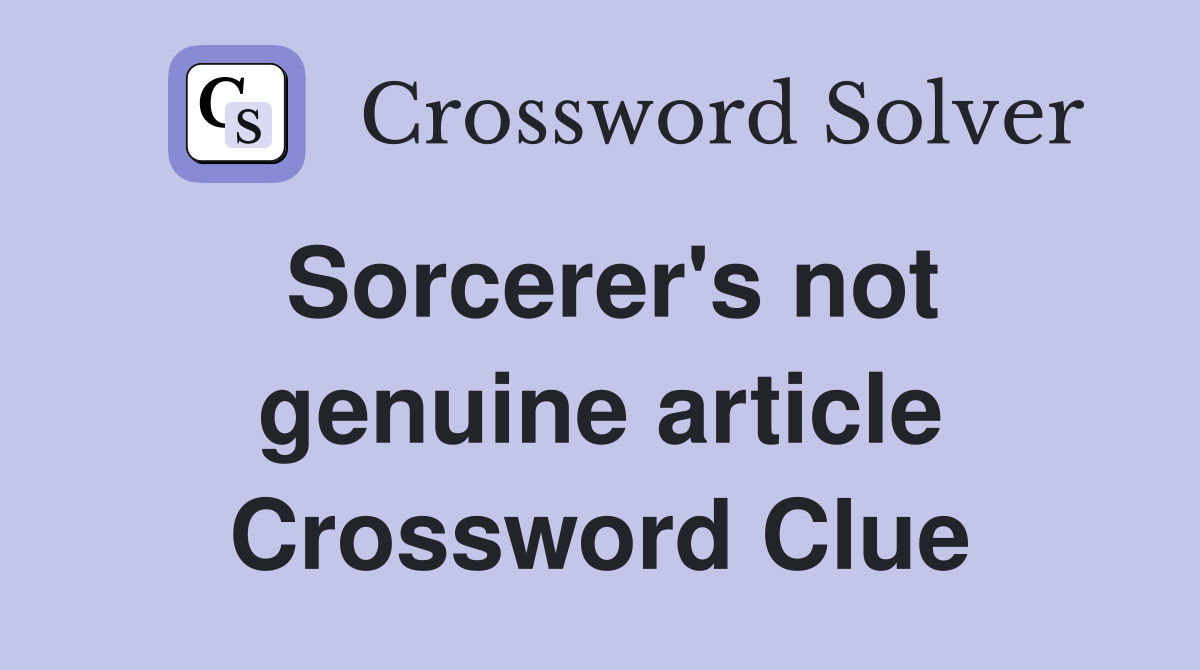 Sorcerer's not genuine article Crossword Clue
