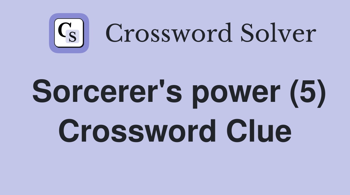 Sorcerer's power (5) Crossword Clue