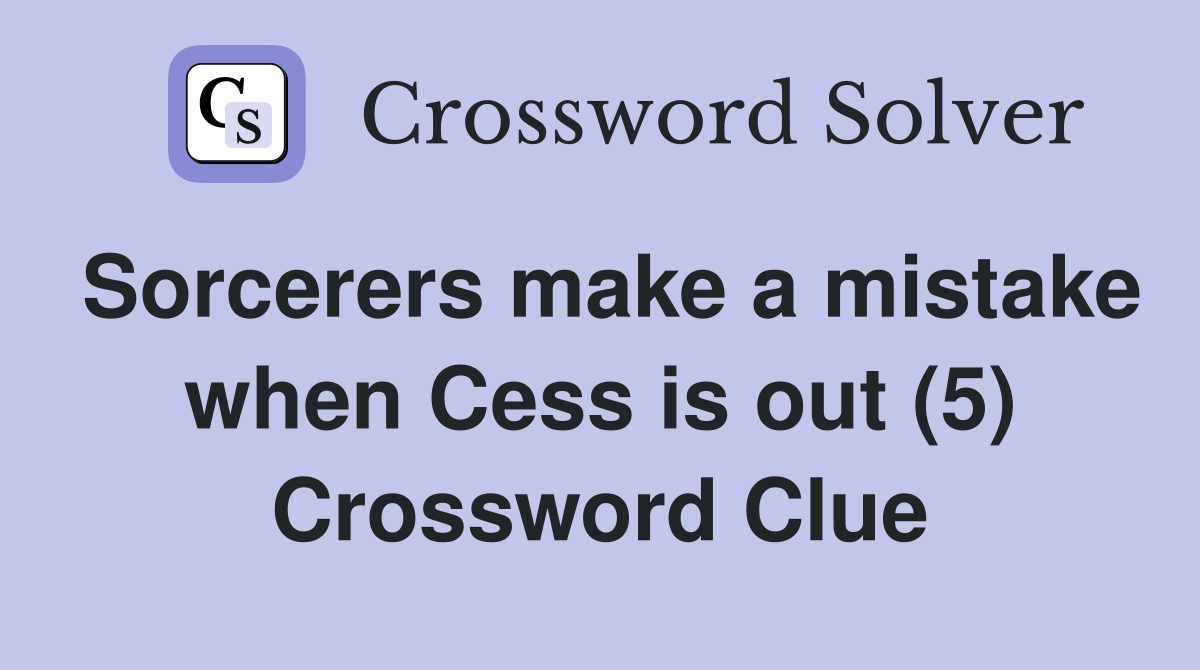Sorcerers make a mistake when Cess is out (5) Crossword Clue