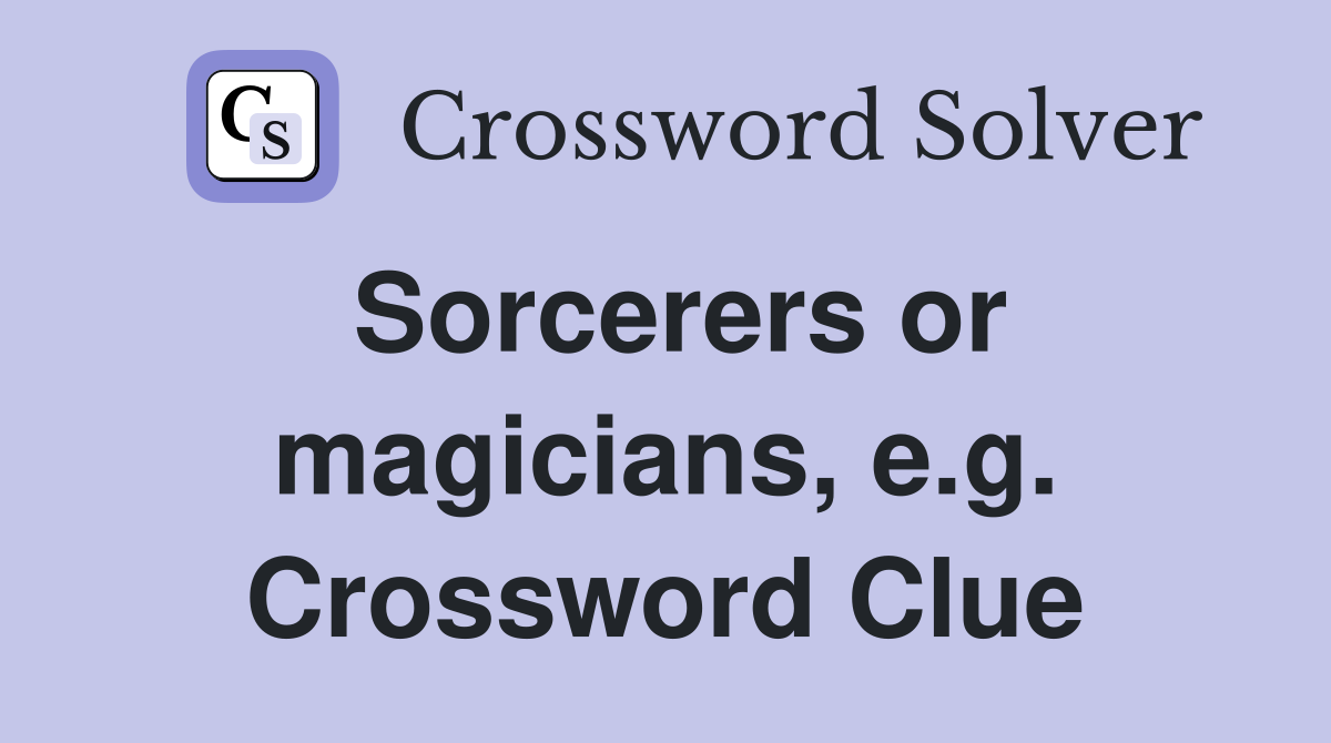Sorcerers or magicians, e.g. Crossword Clue