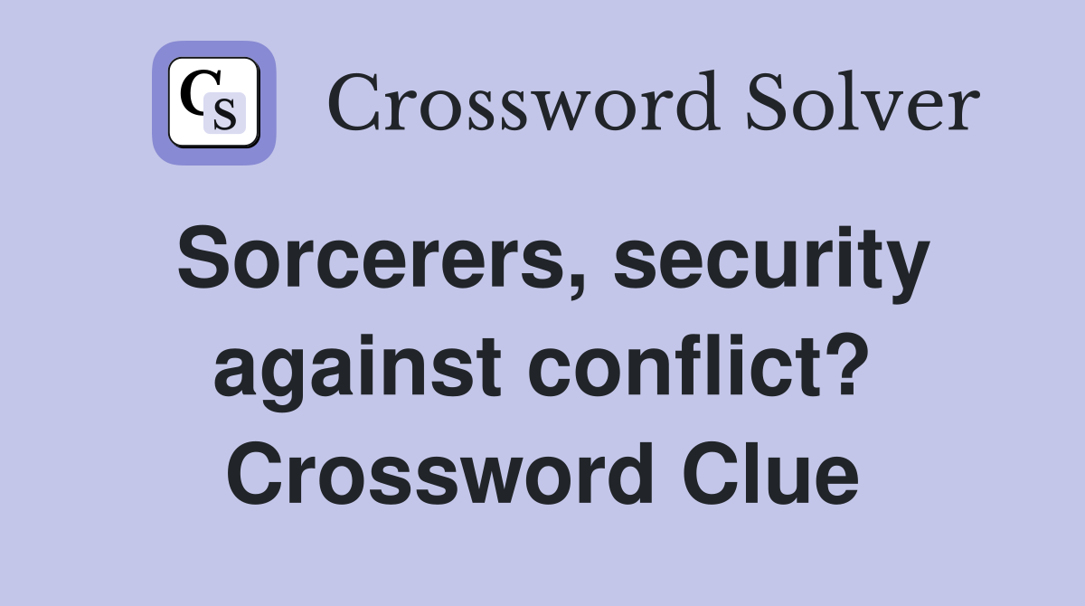 Sorcerers, security against conflict? Crossword Clue
