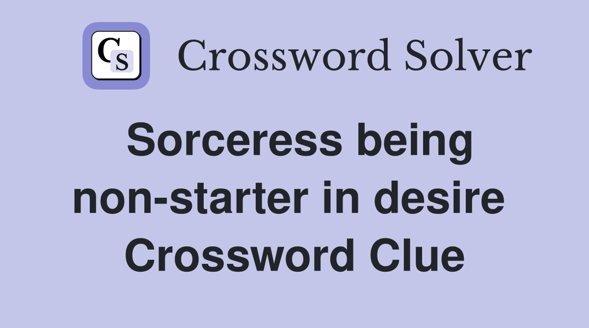 Sorceress being non-starter in desire  Crossword Clue