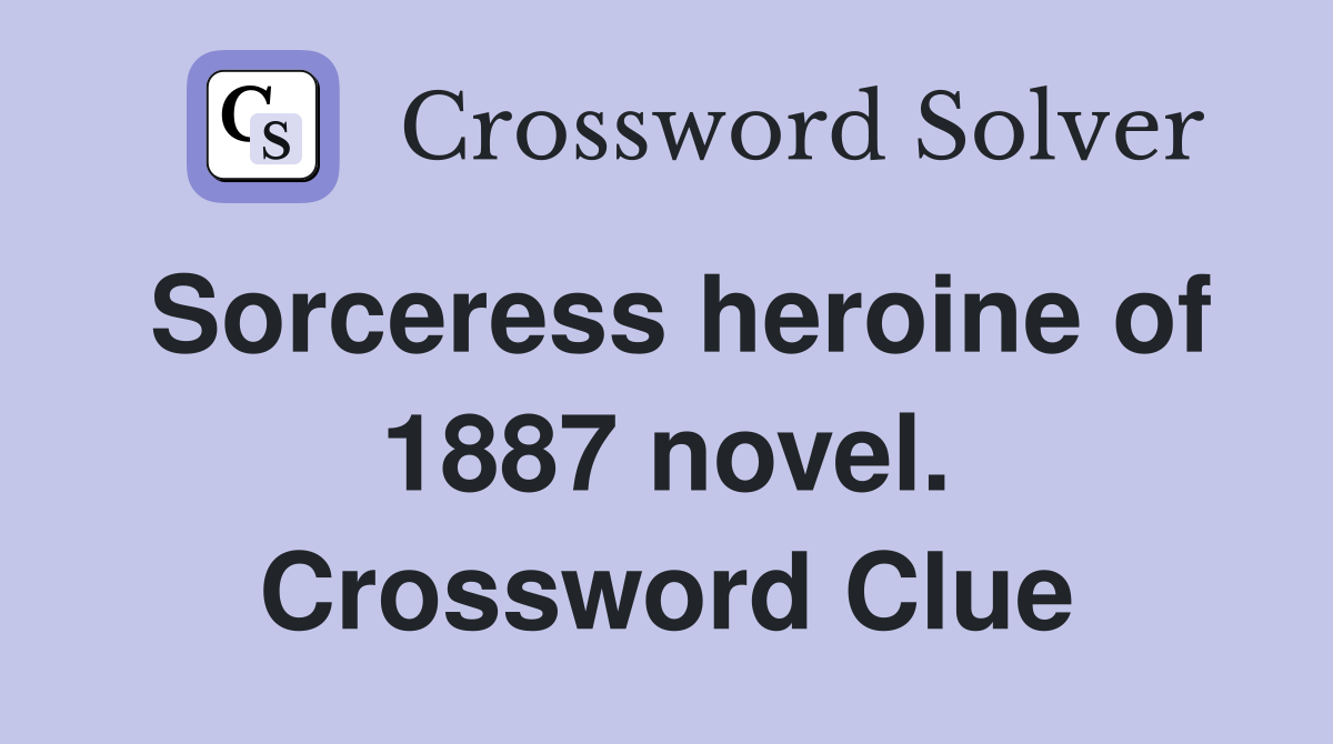 Sorceress heroine of 1887 novel. Crossword Clue