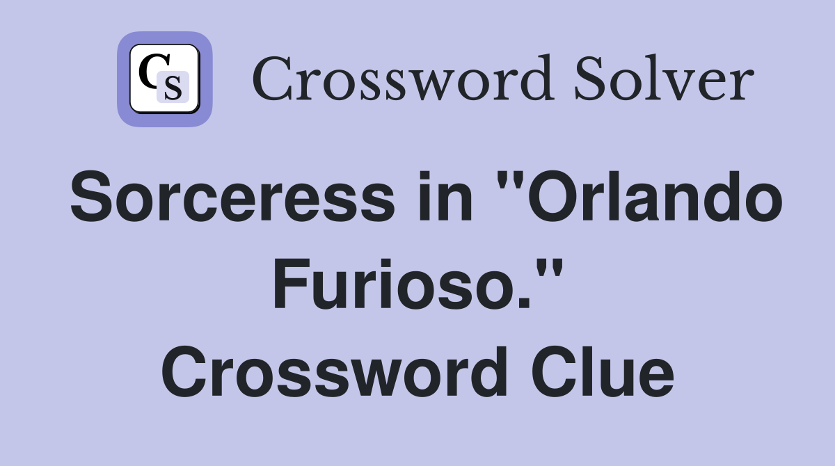 Sorceress in "Orlando Furioso." Crossword Clue