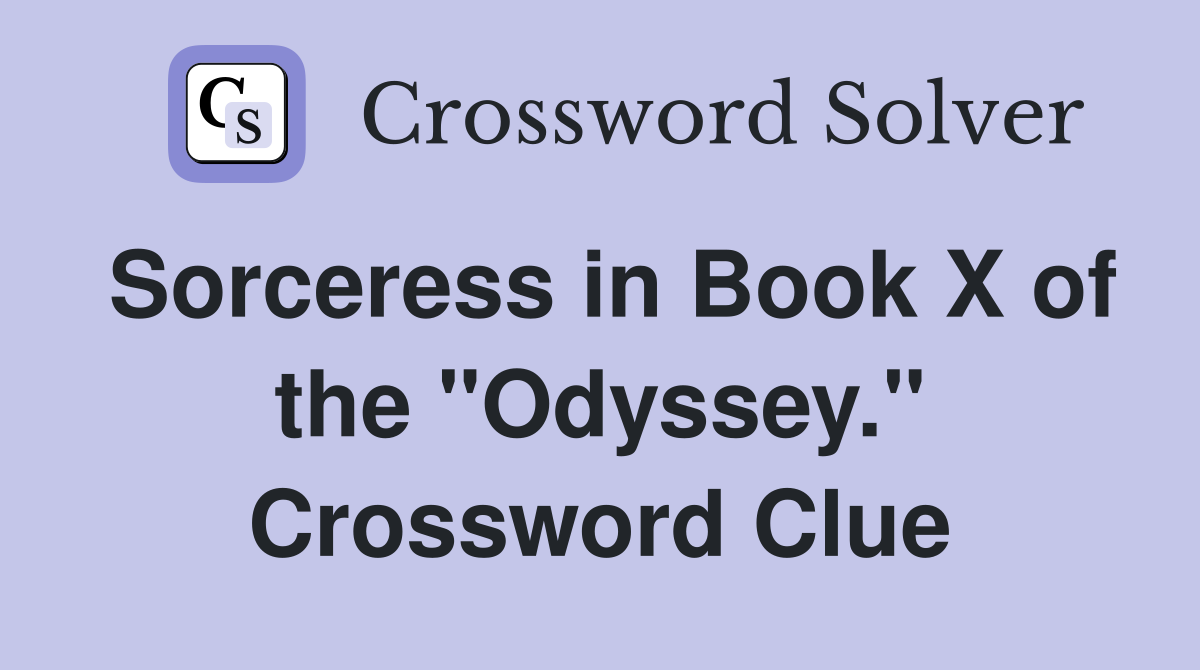Sorceress in Book X of the "Odyssey." Crossword Clue