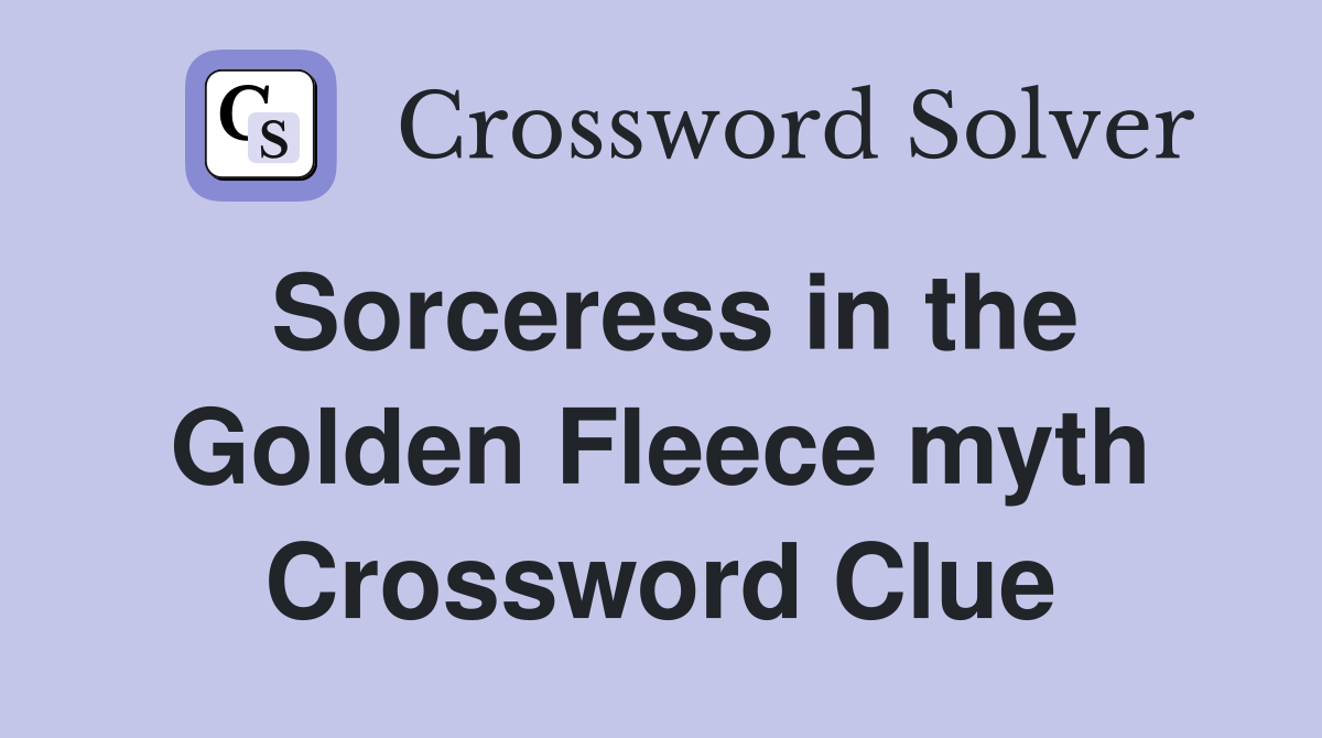 Sorceress in the Golden Fleece myth Crossword Clue