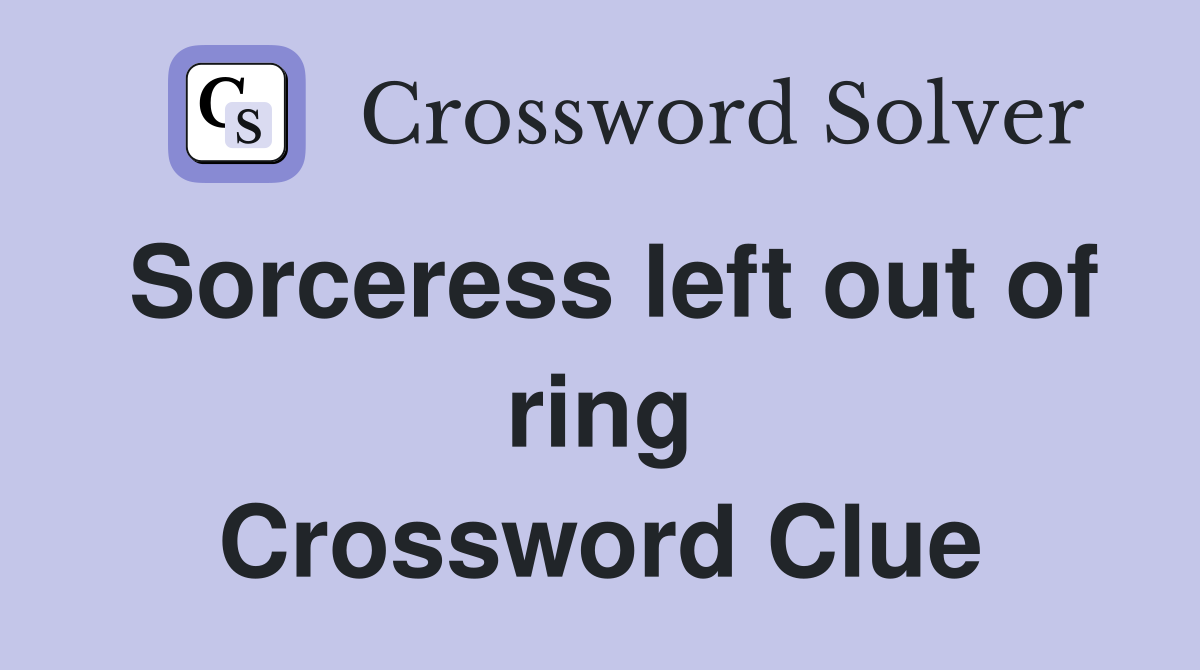 Sorceress left out of ring Crossword Clue