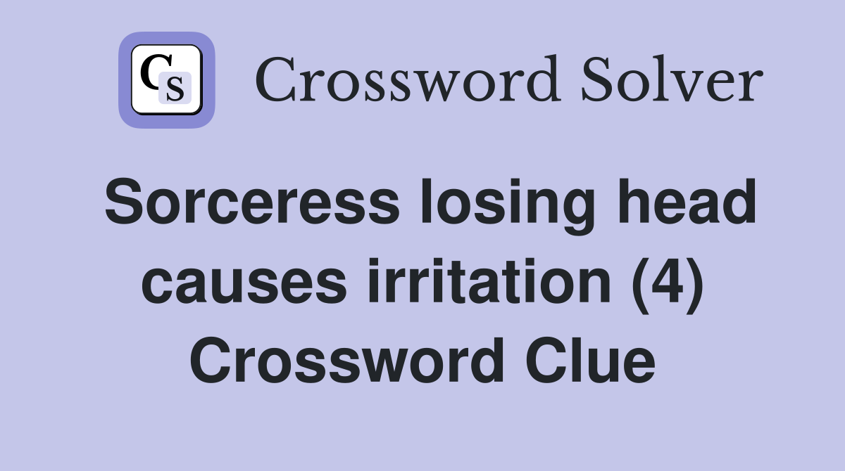 Sorceress losing head causes irritation (4) Crossword Clue