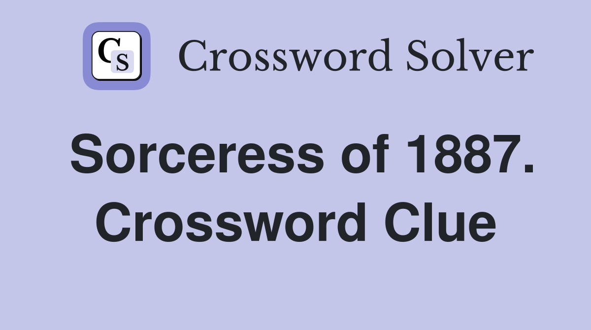 Sorceress of 1887. Crossword Clue
