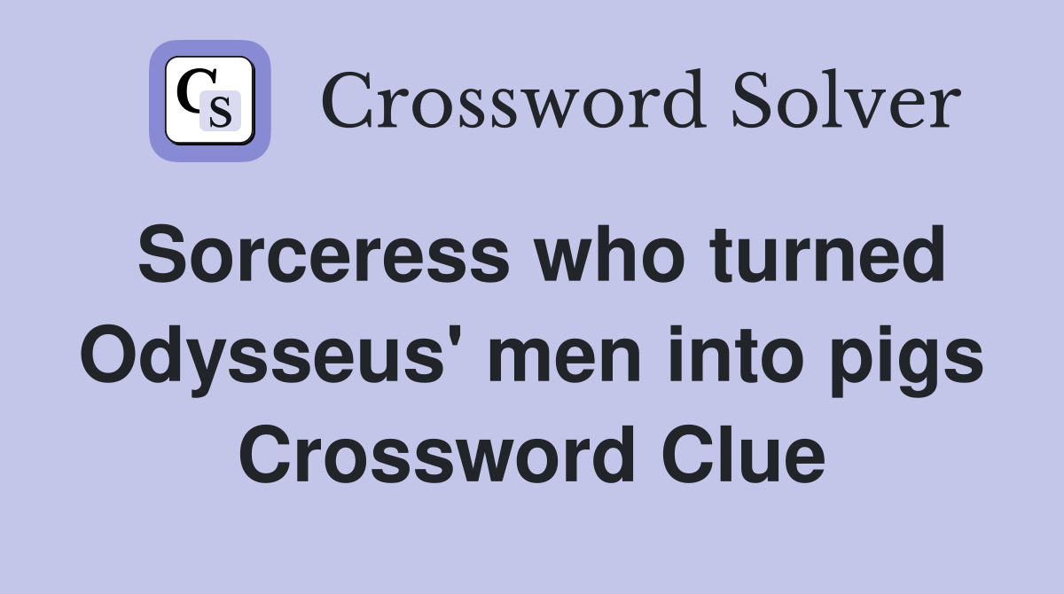 Sorceress who turned Odysseus' men into pigs Crossword Clue