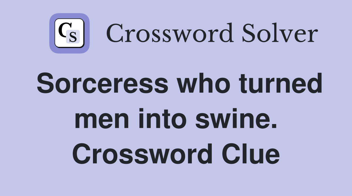 Sorceress who turned men into swine. Crossword Clue