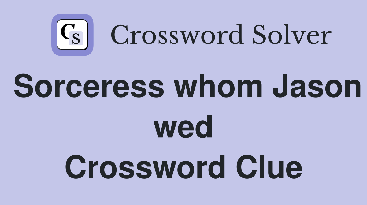 Sorceress whom Jason wed Crossword Clue