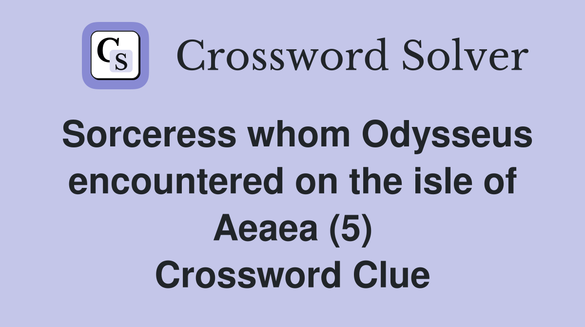 Sorceress whom Odysseus encountered on the isle of Aeaea (5) Crossword Clue